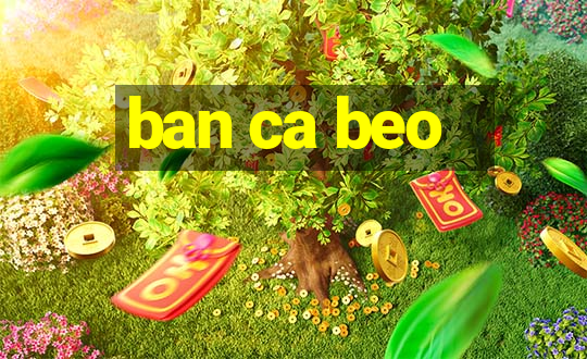 ban ca beo