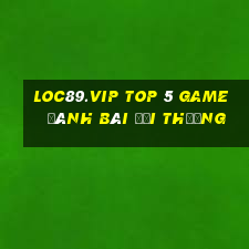 Loc89.Vip Top 5 Game Đánh Bài Đổi Thưởng