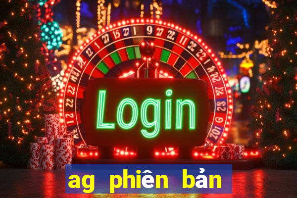 ag phiên bản mới nhất