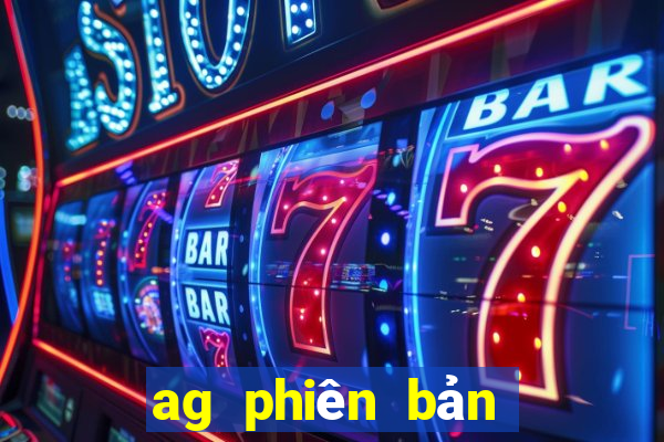 ag phiên bản mới nhất