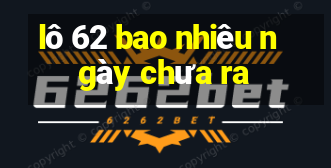 lô 62 bao nhiêu ngày chưa ra