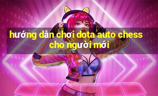 hướng dẫn chơi dota auto chess cho người mới