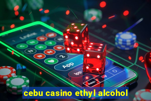 cebu casino ethyl alcohol