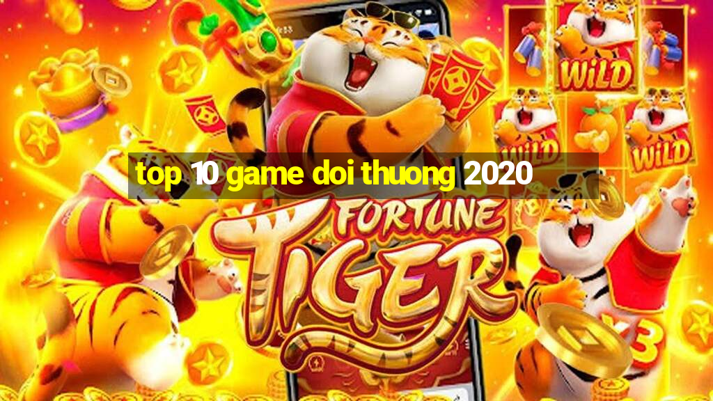 top 10 game doi thuong 2020