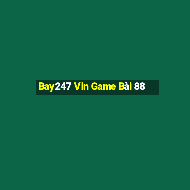 Bay247 Vin Game Bài 88