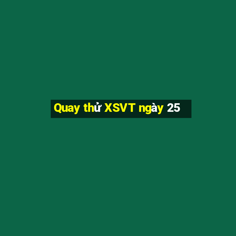 Quay thử XSVT ngày 25