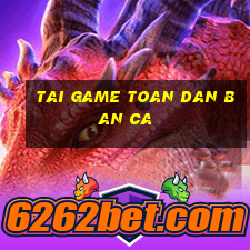 tai game toan dan ban ca