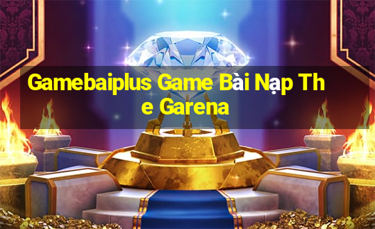 Gamebaiplus Game Bài Nạp The Garena