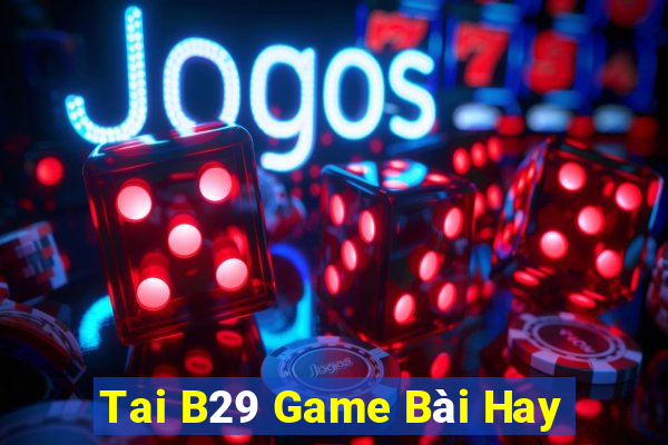 Tai B29 Game Bài Hay