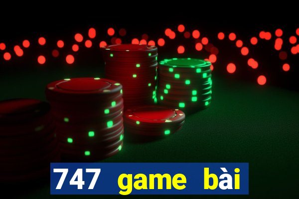 747 game bài thực tế