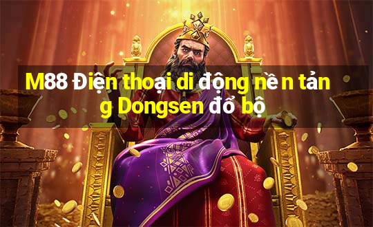 M88 Điện thoại di động nền tảng Dongsen đổ bộ