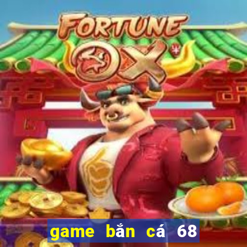 game bắn cá 68 an xu đổi thưởng 777 club