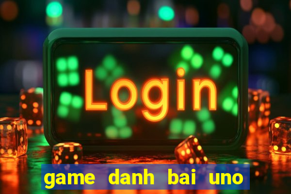 game danh bai uno 2 nguoi