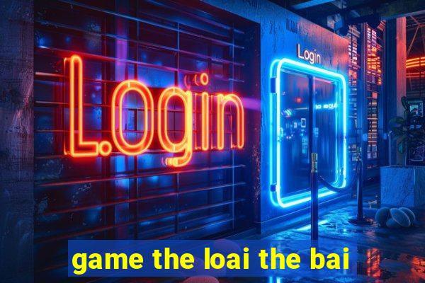 game the loai the bai