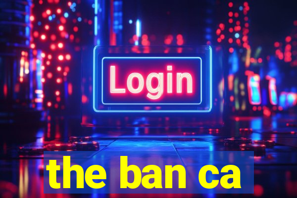 the ban ca