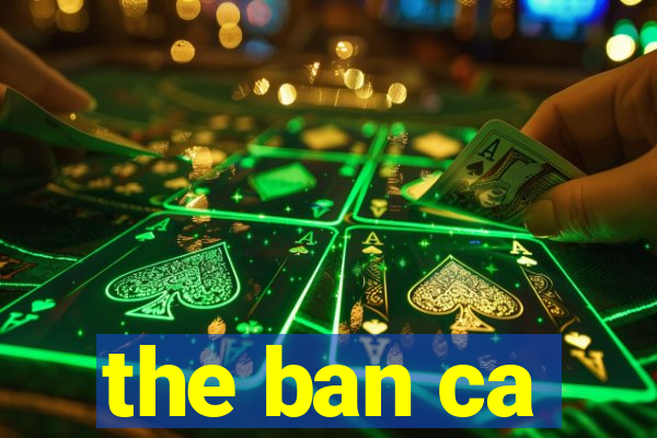 the ban ca