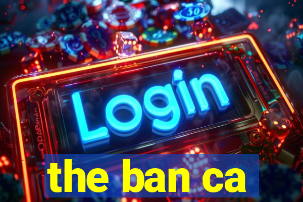 the ban ca