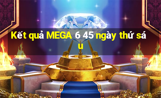 Kết quả MEGA 6 45 ngày thứ sáu