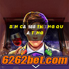 Bắn Cá 188 thưởng quà tặng