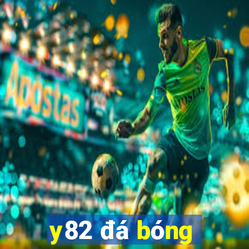 y82 đá bóng