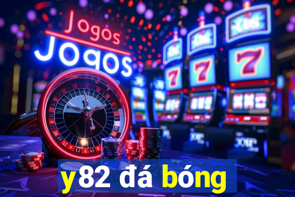 y82 đá bóng