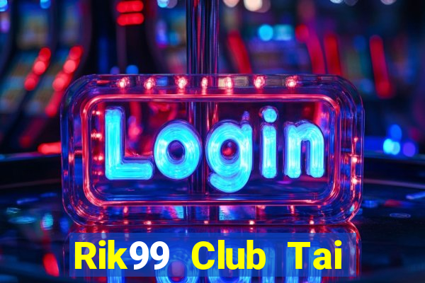 Rik99 Club Tai Game Bài Đổi Thưởng Uy Tín