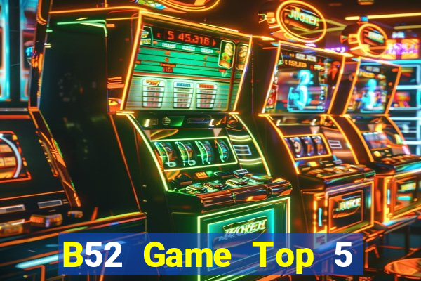 B52 Game Top 5 Game Bài Đổi Thưởng