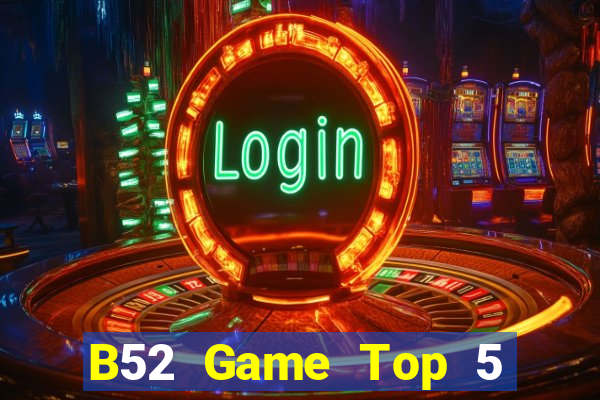 B52 Game Top 5 Game Bài Đổi Thưởng