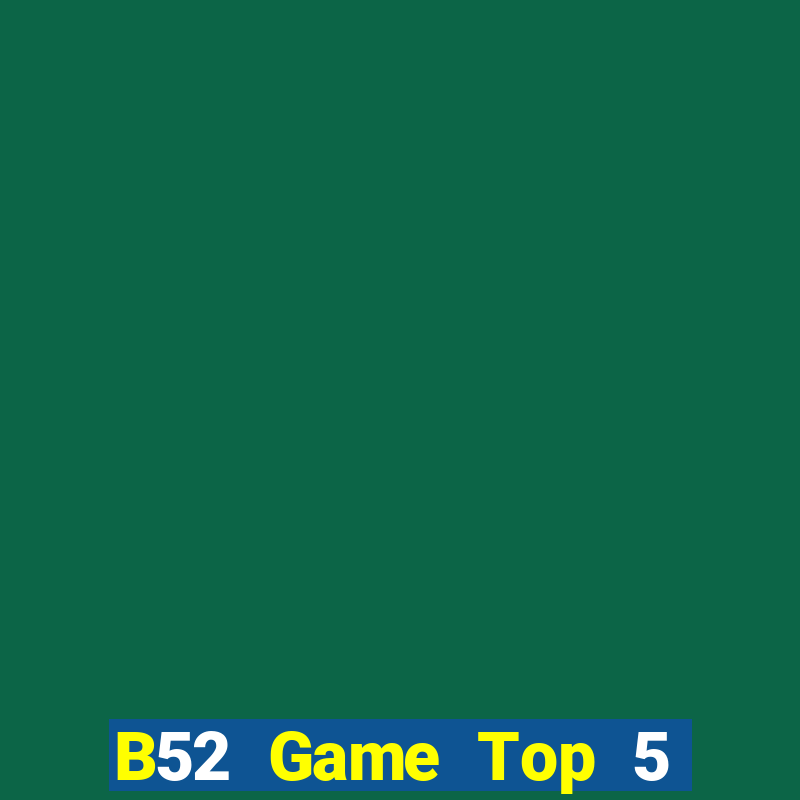 B52 Game Top 5 Game Bài Đổi Thưởng