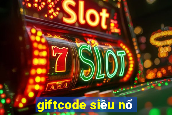 giftcode siêu nổ