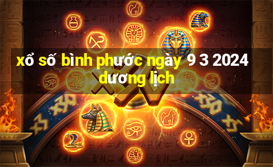 xổ số bình phước ngày 9 3 2024 dương lịch