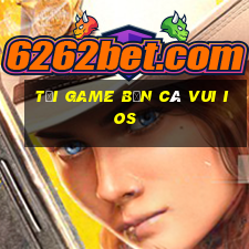 tải game bắn cá vui ios