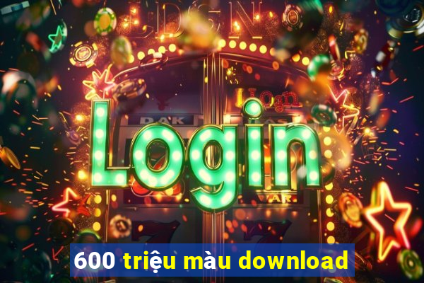 600 triệu màu download