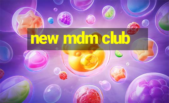 new mdm club