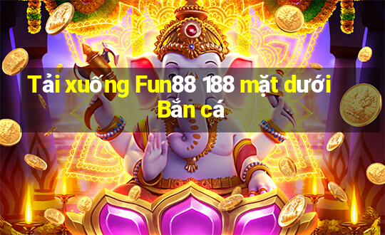 Tải xuống Fun88 188 mặt dưới Bắn cá