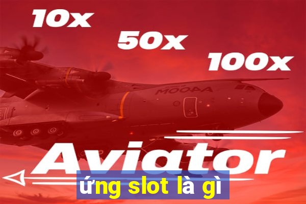 ứng slot là gì