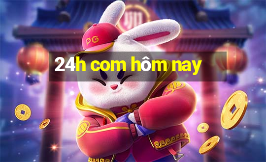 24h com hôm nay