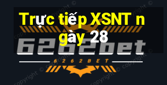 Trực tiếp XSNT ngày 28