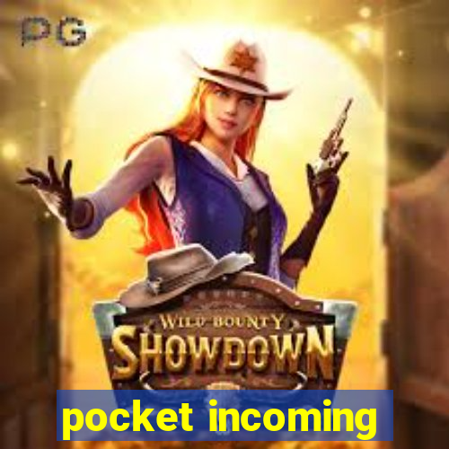 pocket incoming