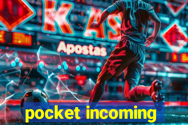 pocket incoming