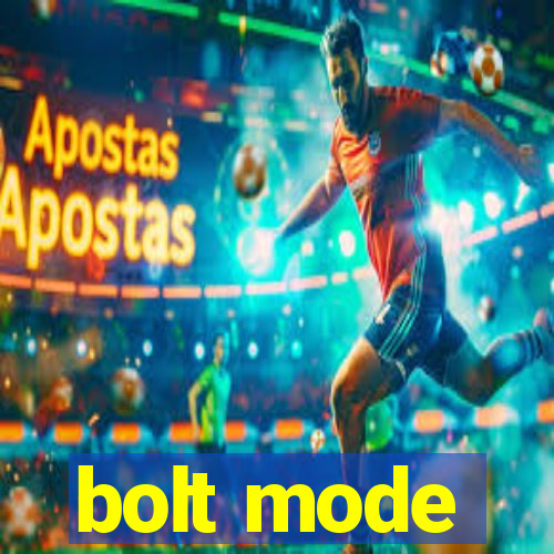 bolt mode