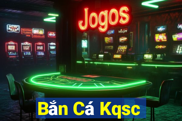 Bắn Cá Kqsc