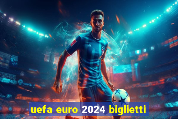 uefa euro 2024 biglietti