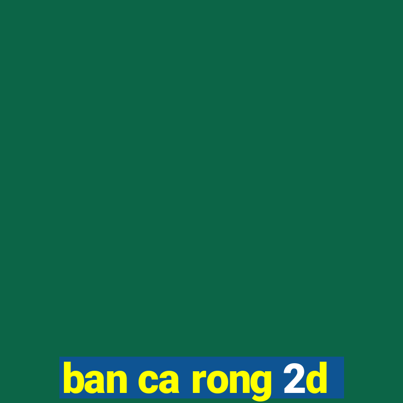 ban ca rong 2d