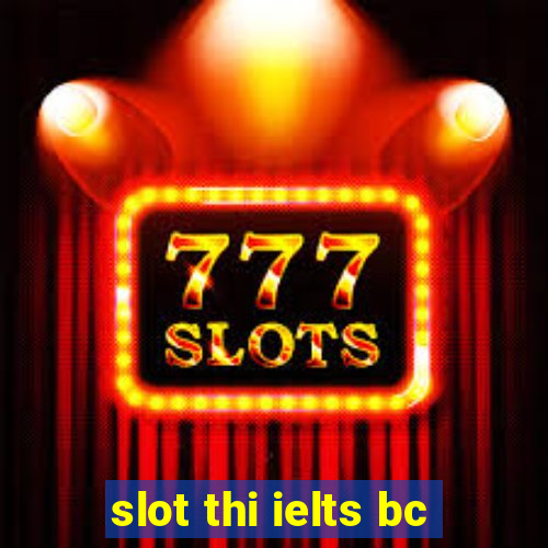 slot thi ielts bc