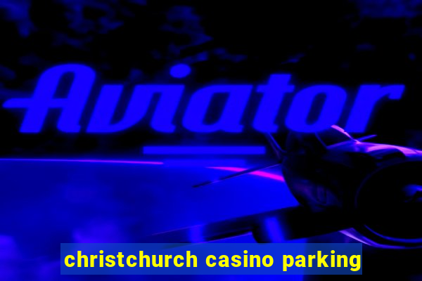 christchurch casino parking