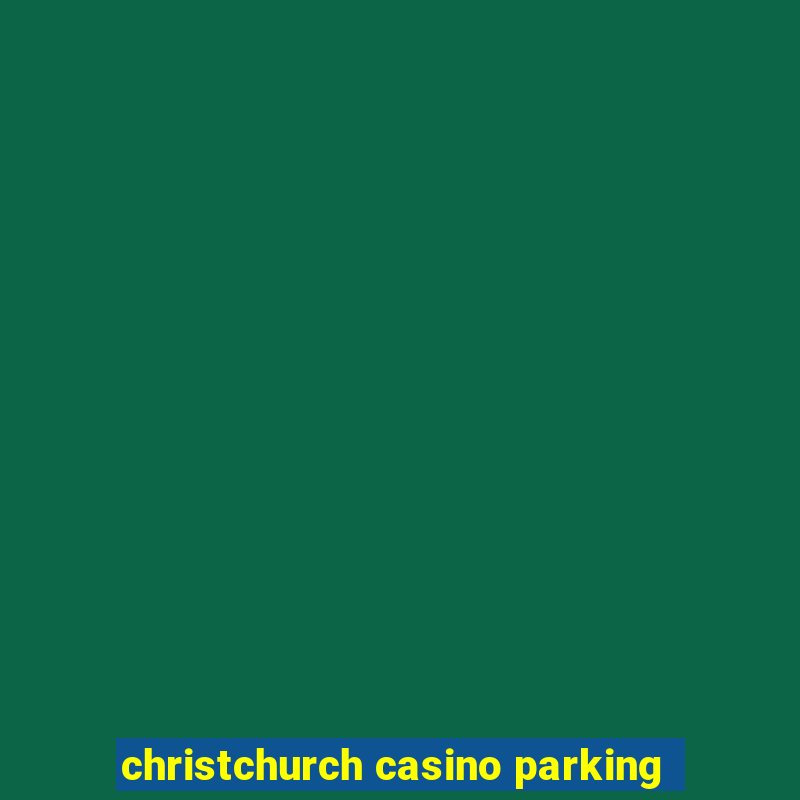 christchurch casino parking