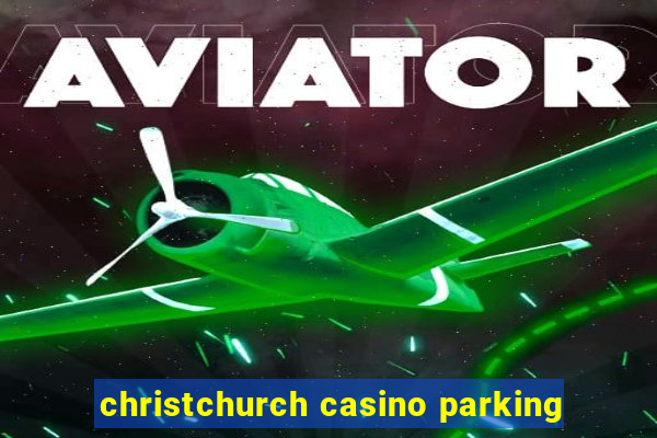 christchurch casino parking