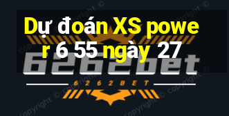 Dự đoán XS power 6 55 ngày 27