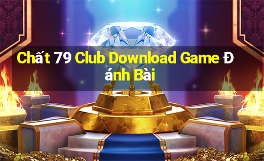 Chất 79 Club Download Game Đánh Bài